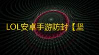 LOL安卓手游防封【坚果墙端口】脚本